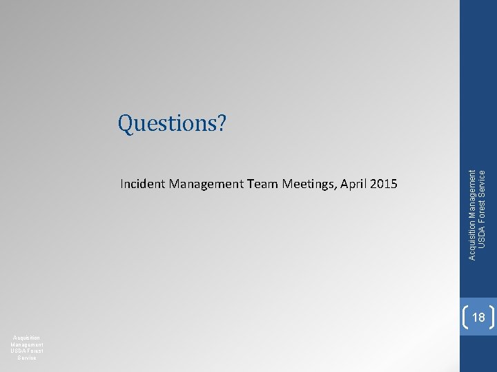 Incident Management Team Meetings, April 2015 Acquisition Management USDA Forest Service Questions? 18 Acquisition