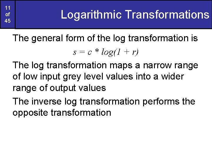 11 of 45 Logarithmic Transformations The general form of the log transformation is s