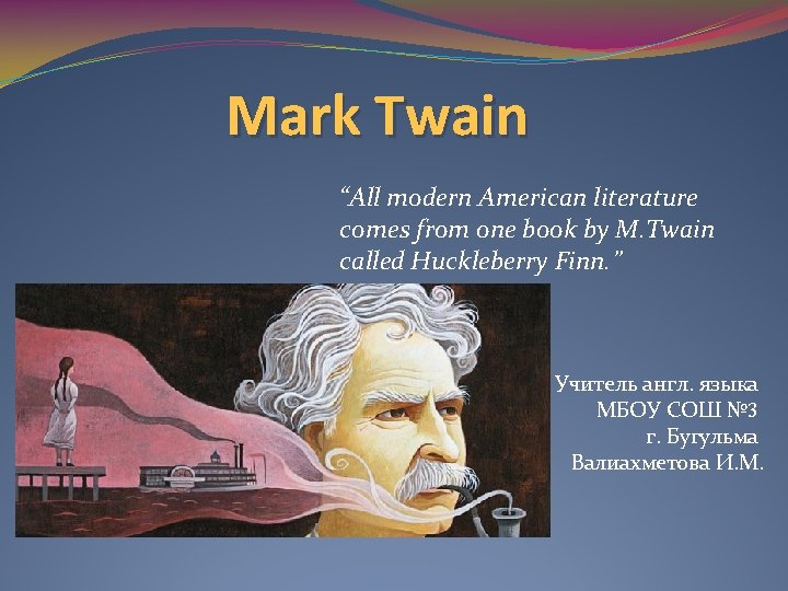 Mark Twain “All modern American literature comes from one book by M. Twain called