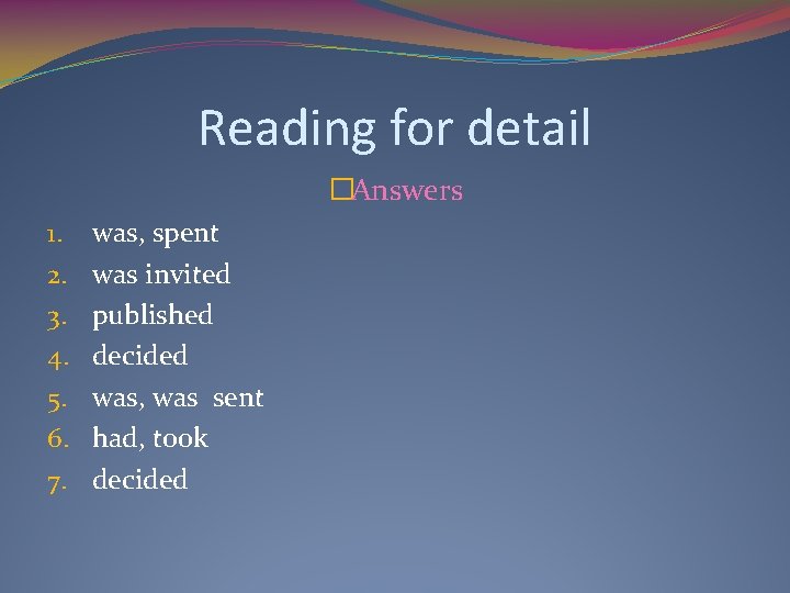 Reading for detail �Answers 1. 2. 3. 4. 5. 6. 7. was, spent was