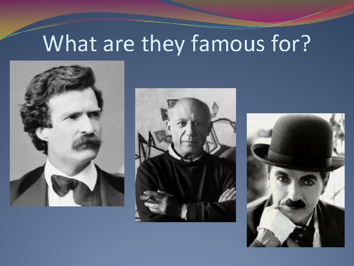 What are they famous for? 