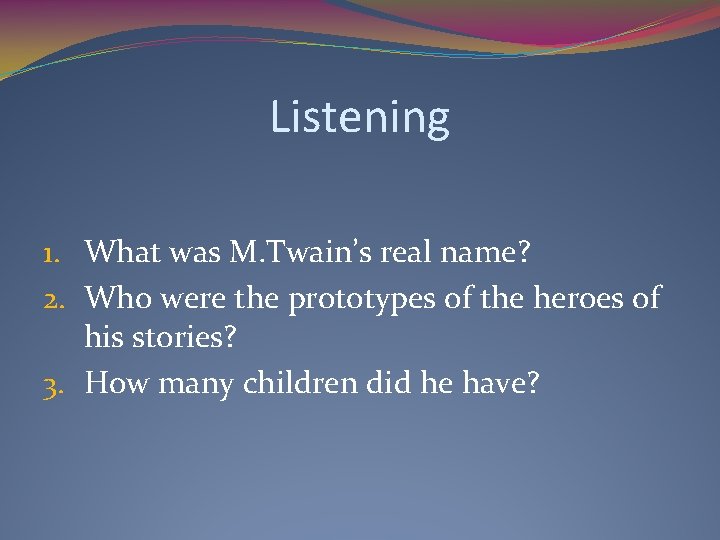 Listening 1. What was M. Twain’s real name? 2. Who were the prototypes of