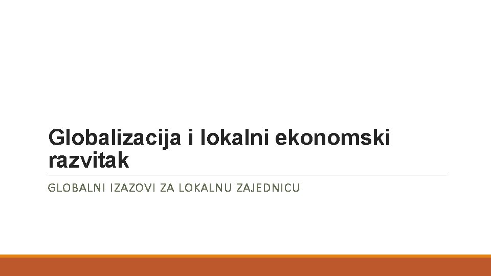 Globalizacija i lokalni ekonomski razvitak GLOBALNI IZAZOVI ZA LOKALNU ZAJEDNICU 