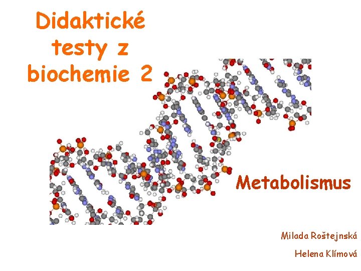 Didaktické testy z biochemie 2 Metabolismus Milada Roštejnská Helena Klímová 