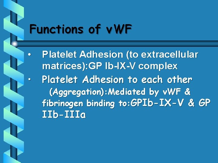 Functions of v. WF • • Platelet Adhesion (to extracellular matrices): GP Ib-IX-V complex