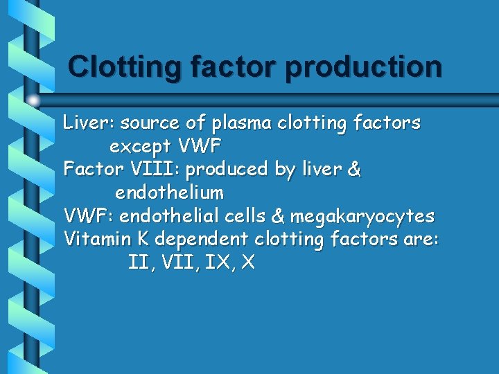 Clotting factor production Liver: source of plasma clotting factors except VWF Factor VIII: produced