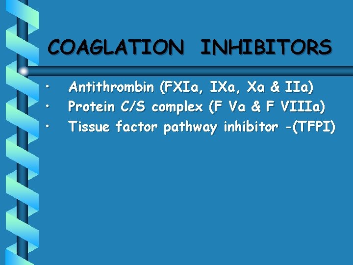 COAGLATION INHIBITORS • • • Antithrombin (FXIa, IXa, Xa & IIa) Protein C/S complex