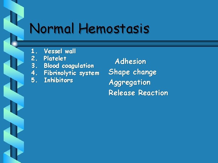 Normal Hemostasis 1. 2. 3. 4. 5. Vessel wall Platelet Blood coagulation Fibrinolytic system