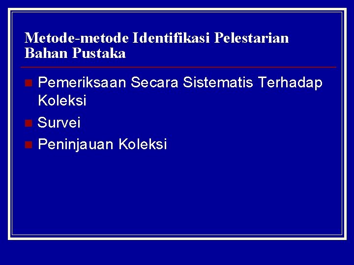 Metode-metode Identifikasi Pelestarian Bahan Pustaka Pemeriksaan Secara Sistematis Terhadap Koleksi n Survei n Peninjauan