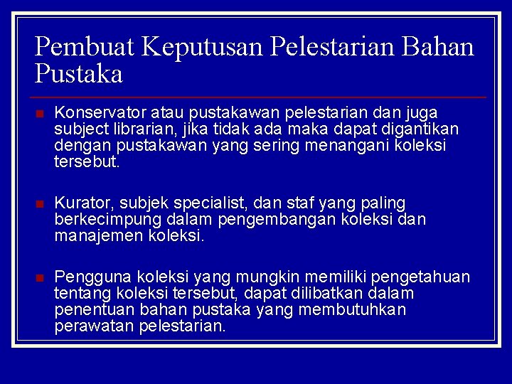 Pembuat Keputusan Pelestarian Bahan Pustaka n Konservator atau pustakawan pelestarian dan juga subject librarian,