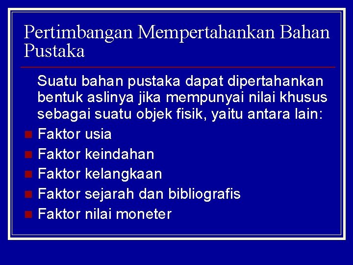 Pertimbangan Mempertahankan Bahan Pustaka Suatu bahan pustaka dapat dipertahankan bentuk aslinya jika mempunyai nilai