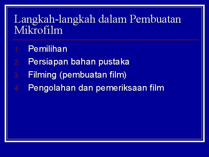 Langkah-langkah dalam Pembuatan Mikrofilm 1. 2. 3. 4. Pemilihan Persiapan bahan pustaka Filming (pembuatan