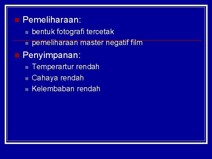 n Pemeliharaan: n n n bentuk fotografi tercetak pemeliharaan master negatif film Penyimpanan: n