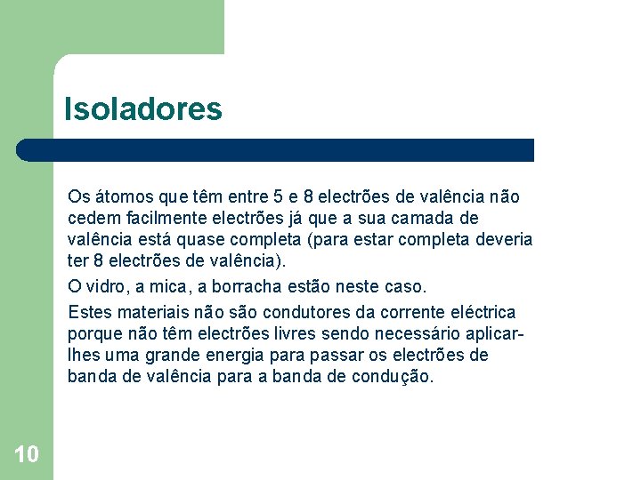 Isoladores Os átomos que têm entre 5 e 8 electrões de valência não cedem Isoladores Os átomos que têm entre 5 e 8 electrões de valência não cedem