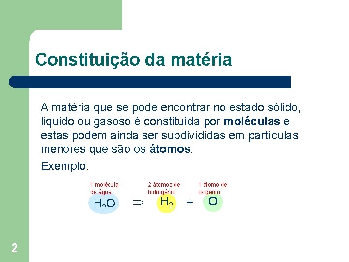 Constituição da matéria A matéria que se pode encontrar no estado sólido, liquido ou Constituição da matéria A matéria que se pode encontrar no estado sólido, liquido ou
