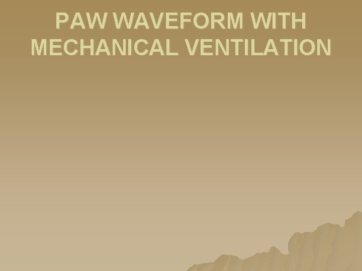 PAW WAVEFORM WITH MECHANICAL VENTILATION PAW WAVEFORM WITH MECHANICAL VENTILATION
