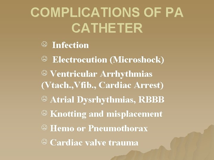 COMPLICATIONS OF PA CATHETER ☹ Infection ☹ Electrocution (Microshock) ☹ Ventricular Arrhythmias (Vtach. , COMPLICATIONS OF PA CATHETER ☹ Infection ☹ Electrocution (Microshock) ☹ Ventricular Arrhythmias (Vtach. ,