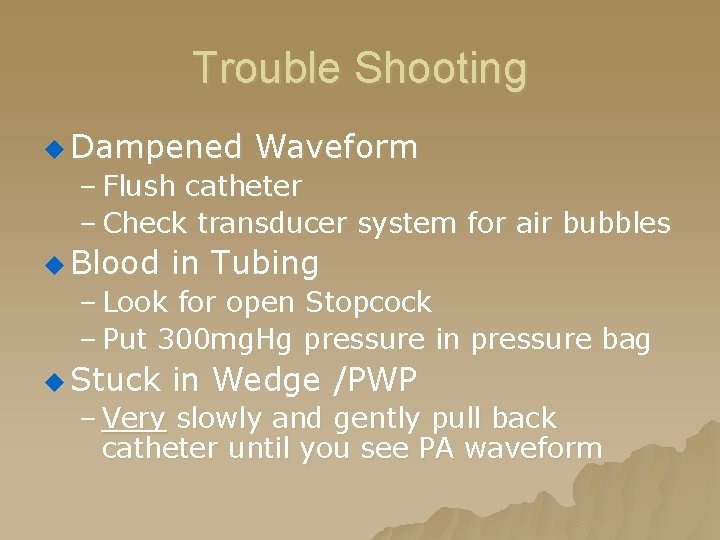 Trouble Shooting u Dampened Waveform – Flush catheter – Check transducer system for air Trouble Shooting u Dampened Waveform – Flush catheter – Check transducer system for air
