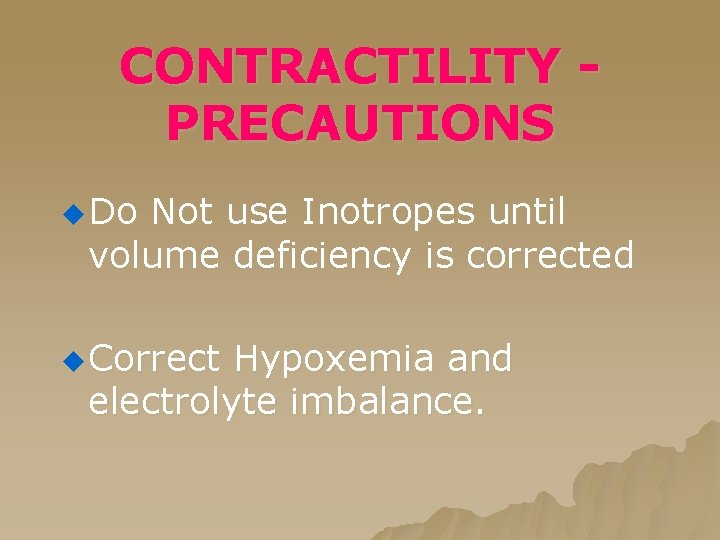 CONTRACTILITY PRECAUTIONS u Do Not use Inotropes until volume deficiency is corrected u Correct CONTRACTILITY PRECAUTIONS u Do Not use Inotropes until volume deficiency is corrected u Correct