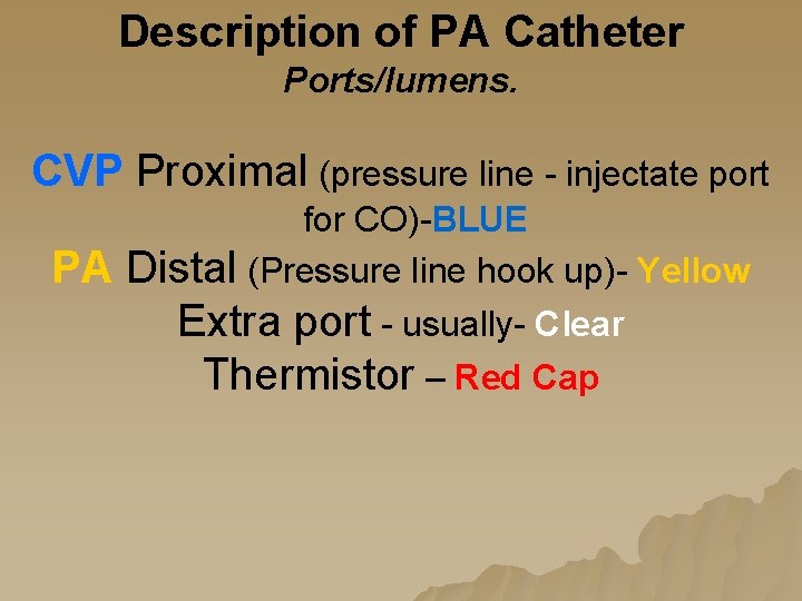Description of PA Catheter Ports/lumens. CVP Proximal (pressure line - injectate port PA for Description of PA Catheter Ports/lumens. CVP Proximal (pressure line - injectate port PA for