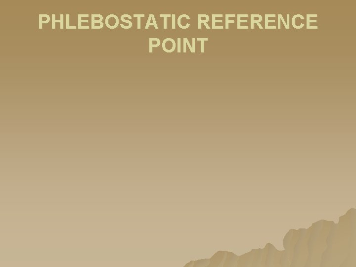 PHLEBOSTATIC REFERENCE POINT PHLEBOSTATIC REFERENCE POINT