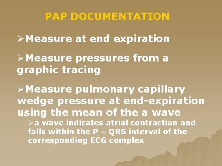 PAP DOCUMENTATION ØMeasure at end expiration ØMeasure pressures from a graphic tracing ØMeasure pulmonary PAP DOCUMENTATION ØMeasure at end expiration ØMeasure pressures from a graphic tracing ØMeasure pulmonary