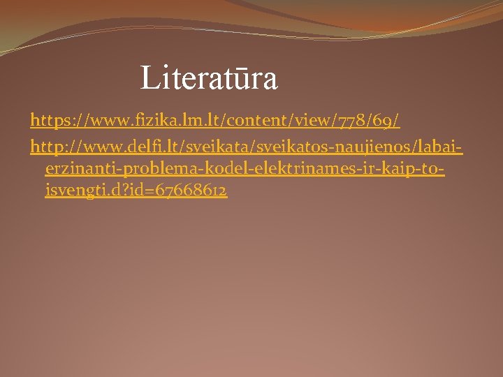 Literatūra https: //www. fizika. lm. lt/content/view/778/69/ http: //www. delfi. lt/sveikata/sveikatos-naujienos/labaierzinanti-problema-kodel-elektrinames-ir-kaip-toisvengti. d? id=67668612 