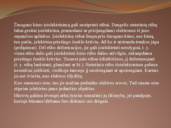 Žmogaus kūno įsielektrinimą gali sustiprinti rūbai. Daugelis sintetinių rūbų labai greitai įsielektrina, prarasdami ar Žmogaus kūno įsielektrinimą gali sustiprinti rūbai. Daugelis sintetinių rūbų labai greitai įsielektrina, prarasdami ar
