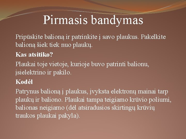 Pirmasis bandymas Pripūskite balioną ir patrinkite į savo plaukus. Pakelkite balioną šiek tiek nuo