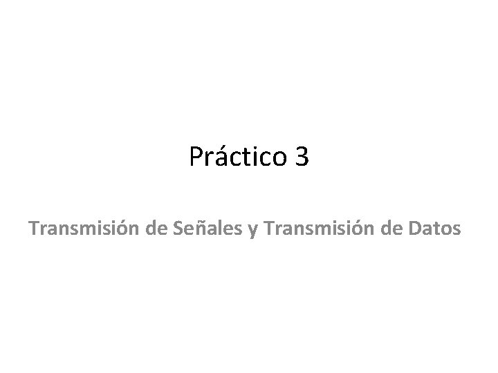 Práctico 3 Transmisión de Señales y Transmisión de Datos 