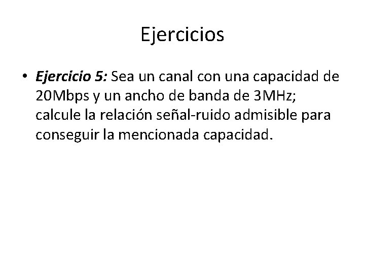 Ejercicios • Ejercicio 5: Sea un canal con una capacidad de 20 Mbps y Ejercicios • Ejercicio 5: Sea un canal con una capacidad de 20 Mbps y