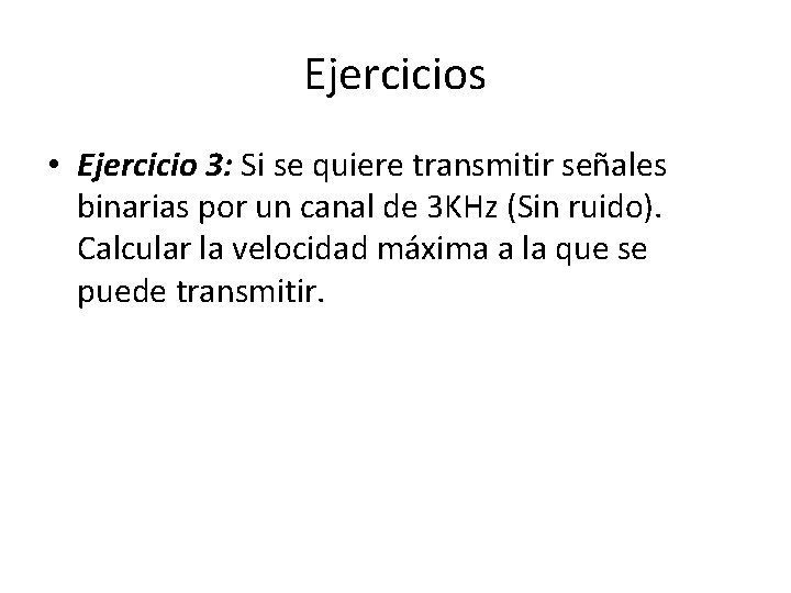 Ejercicios • Ejercicio 3: Si se quiere transmitir señales binarias por un canal de