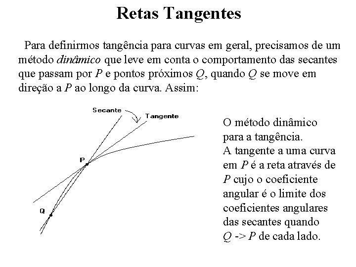 Retas Tangentes Para definirmos tangência para curvas em geral, precisamos de um método dinâmico