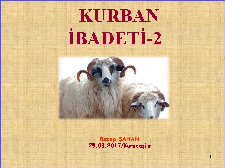 KURBAN İBADETİ-2 Recep ŞAHAN 25. 08. 2017/Kurucaşile 1 