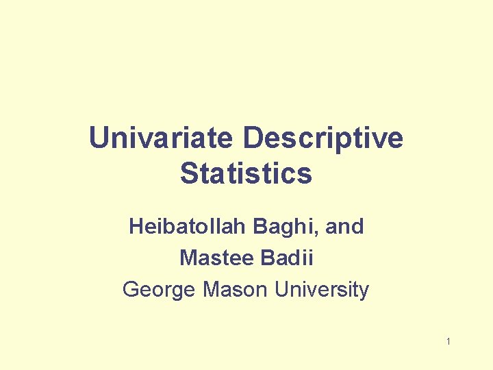 Univariate Descriptive Statistics Heibatollah Baghi, and Mastee Badii George Mason University 1 