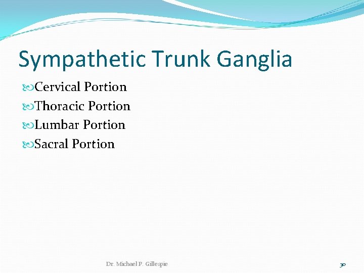 Sympathetic Trunk Ganglia Cervical Portion Thoracic Portion Lumbar Portion Sacral Portion Dr. Michael P.