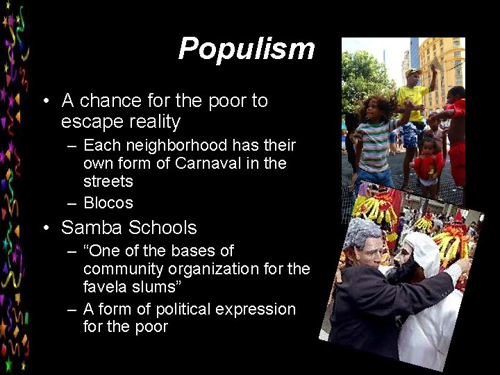 Populism • A chance for the poor to escape reality – Each neighborhood has