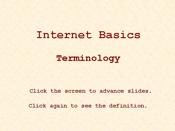 Internet Basics Terminology Click the screen to advance slides. Click again to see the