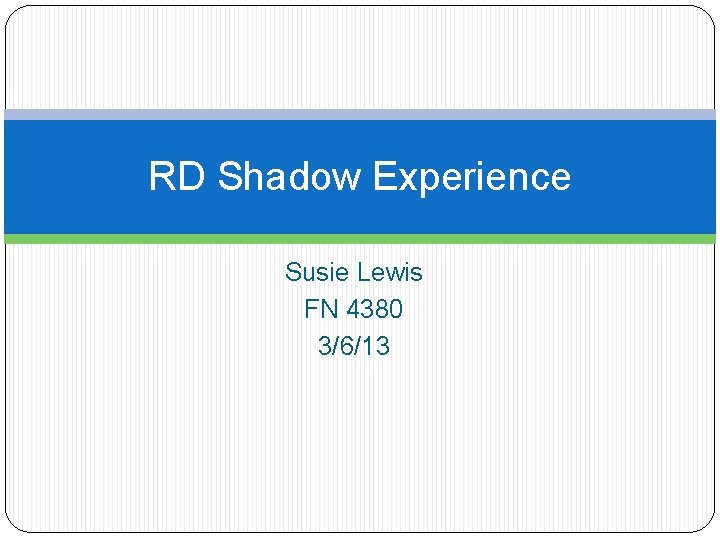 RD Shadow Experience Susie Lewis FN 4380 3/6/13 