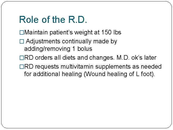 Role of the R. D. �Maintain patient’s weight at 150 lbs � Adjustments continually