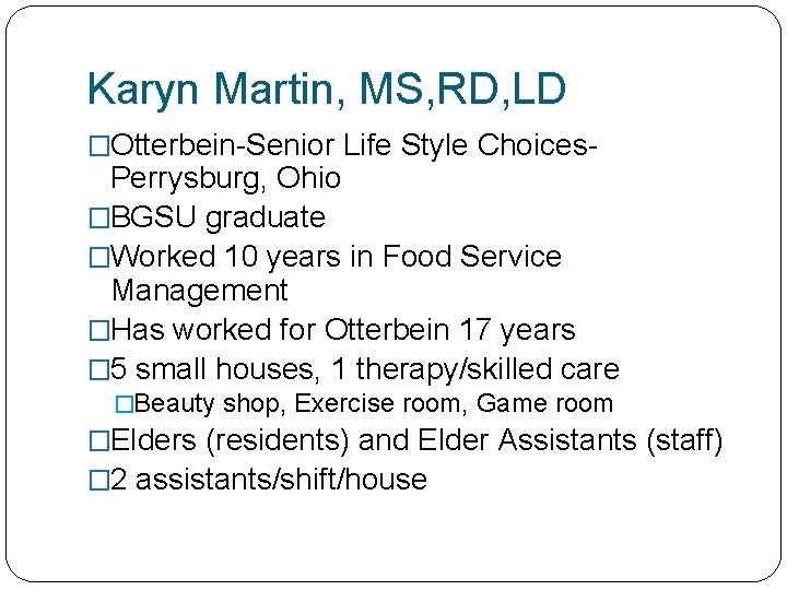 Karyn Martin, MS, RD, LD �Otterbein-Senior Life Style Choices- Perrysburg, Ohio �BGSU graduate �Worked
