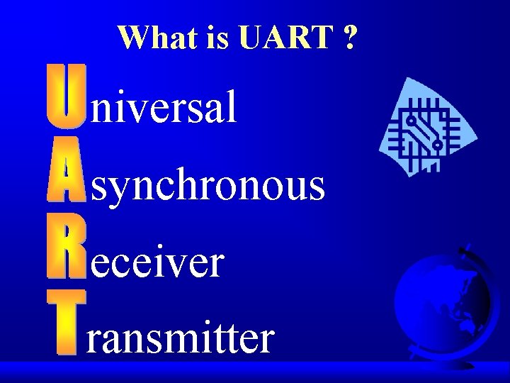 What is UART ? niversal synchronous eceiver ransmitter 