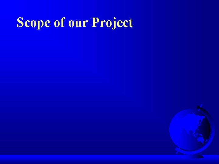 Scope of our Project 
