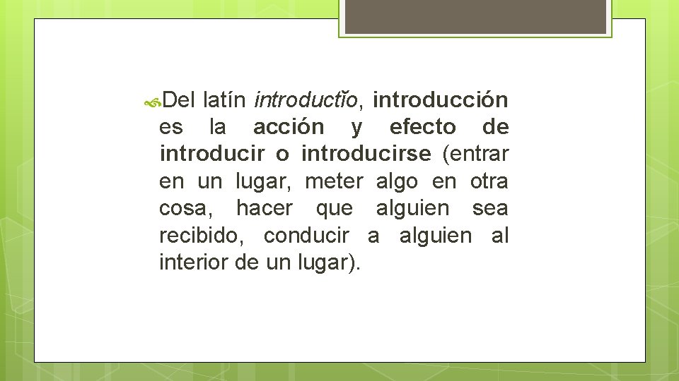  Del latín introductĭo, introducción es la acción y efecto de introducir o introducirse