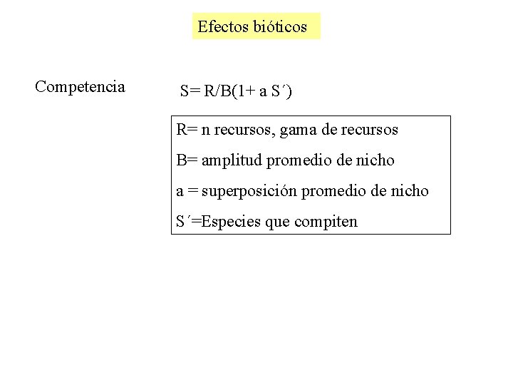 Efectos bióticos Competencia S= R/B(1+ a S´) R= n recursos, gama de recursos B=