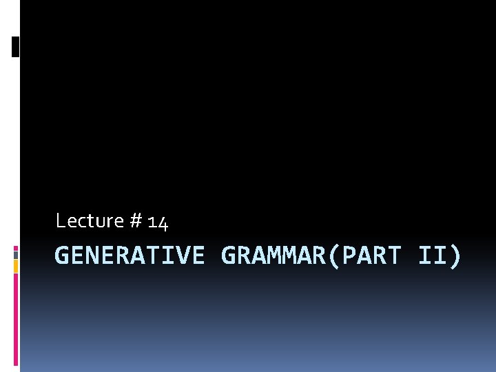 Lecture # 14 GENERATIVE GRAMMAR(PART II) 