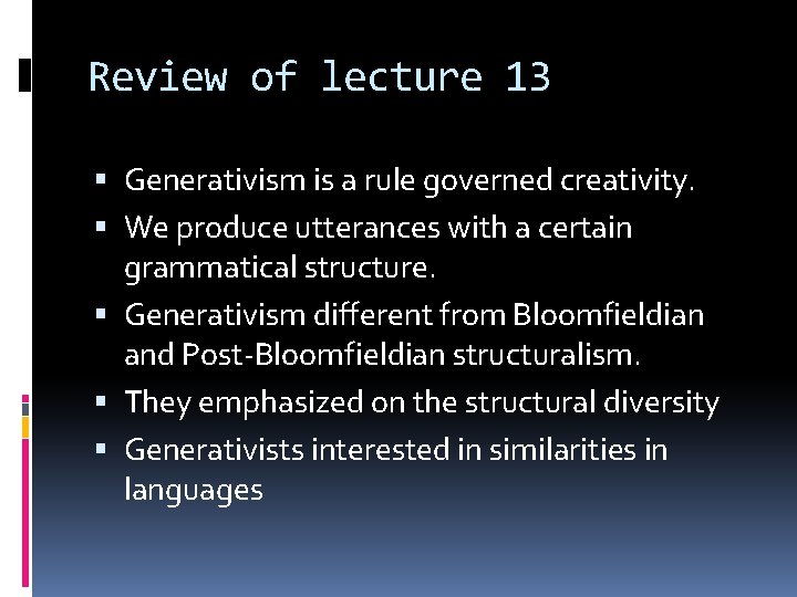 Review of lecture 13 Generativism is a rule governed creativity. We produce utterances with