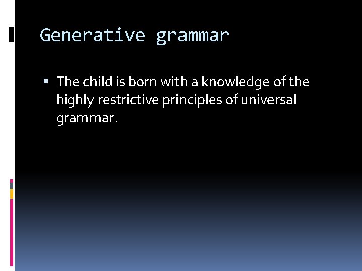 Generative grammar The child is born with a knowledge of the highly restrictive principles