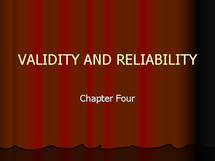 VALIDITY AND RELIABILITY Chapter Four 