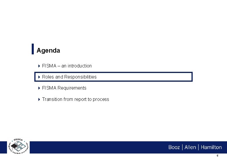 Agenda 4 FISMA – an introduction 4 Roles and Responsibilities 4 FISMA Requirements 4